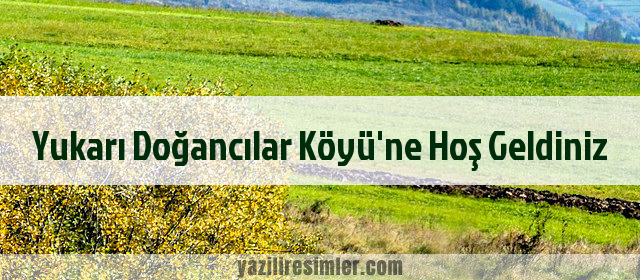 Yukarı Doğancılar Köyü'ne Hoş Geldiniz